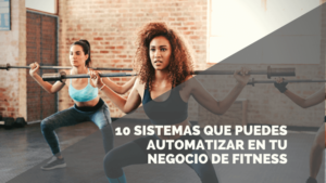 10 sistemas automatizados para evitar ser un esclavo de tu negocio de Fitness